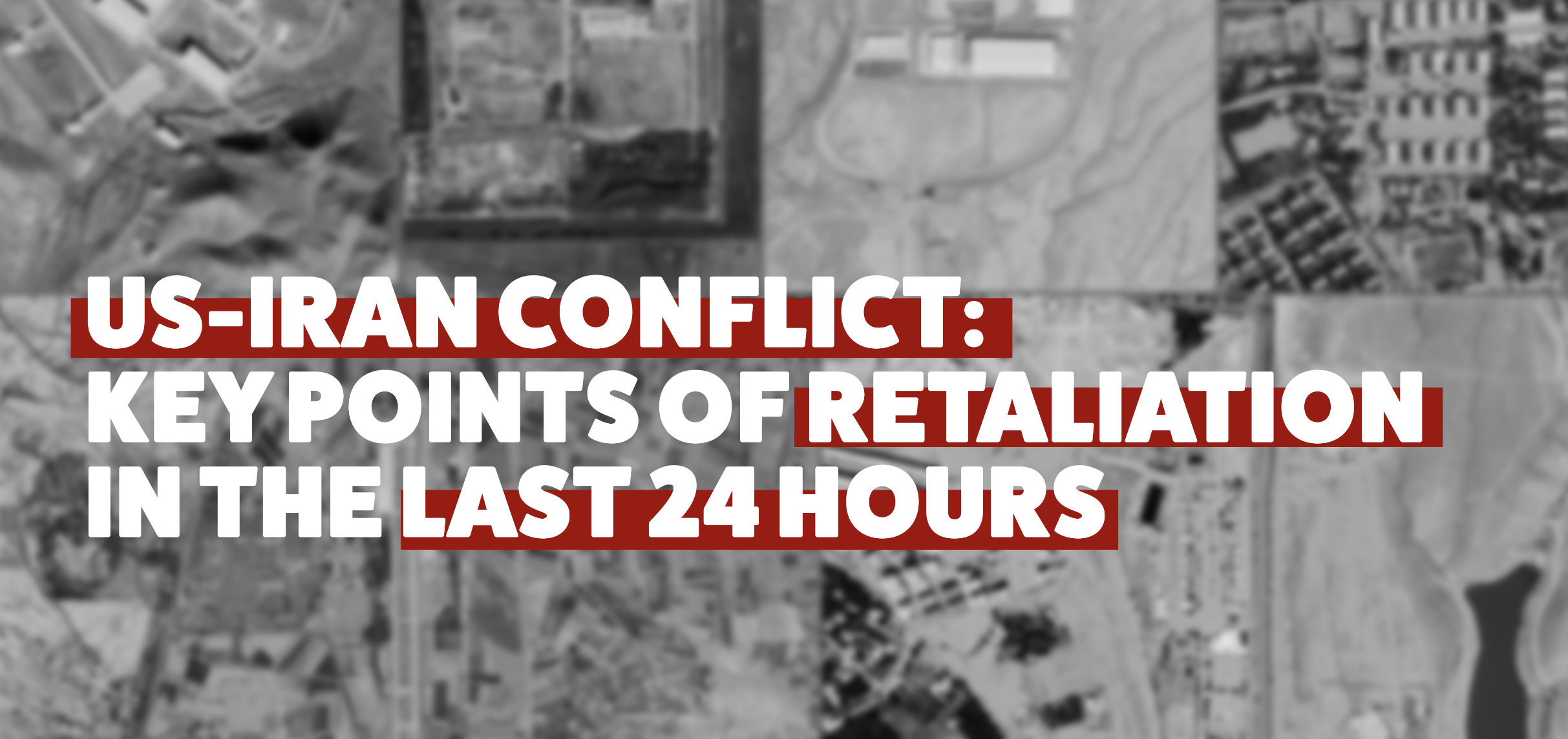 US-Iran Conflict: Key Points of Retaliation in the Last 24 Hours